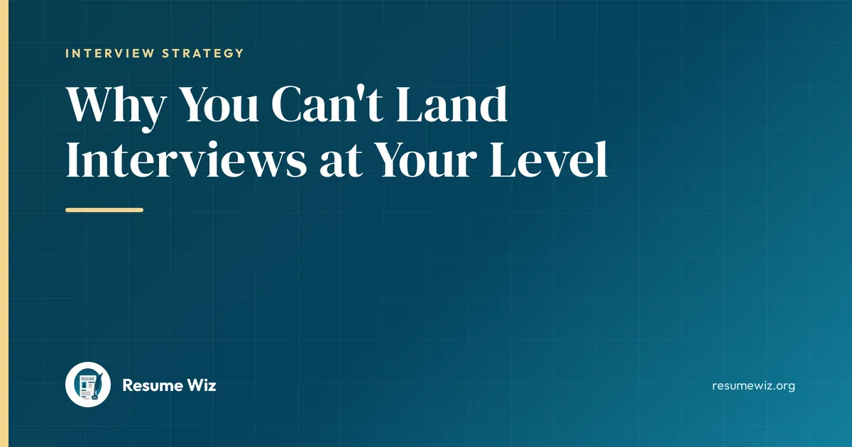 Why You Can't Land Interviews at Your Level | Resume Wiz