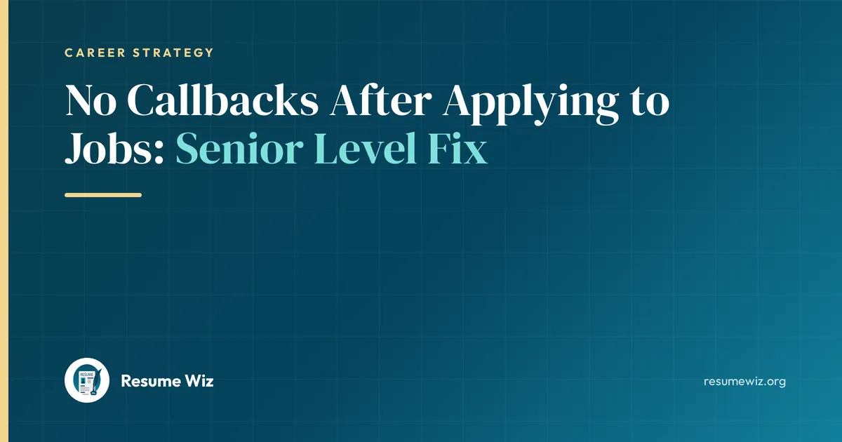 No Callbacks After Applying to Jobs: Senior Level Fix | Resume Wiz