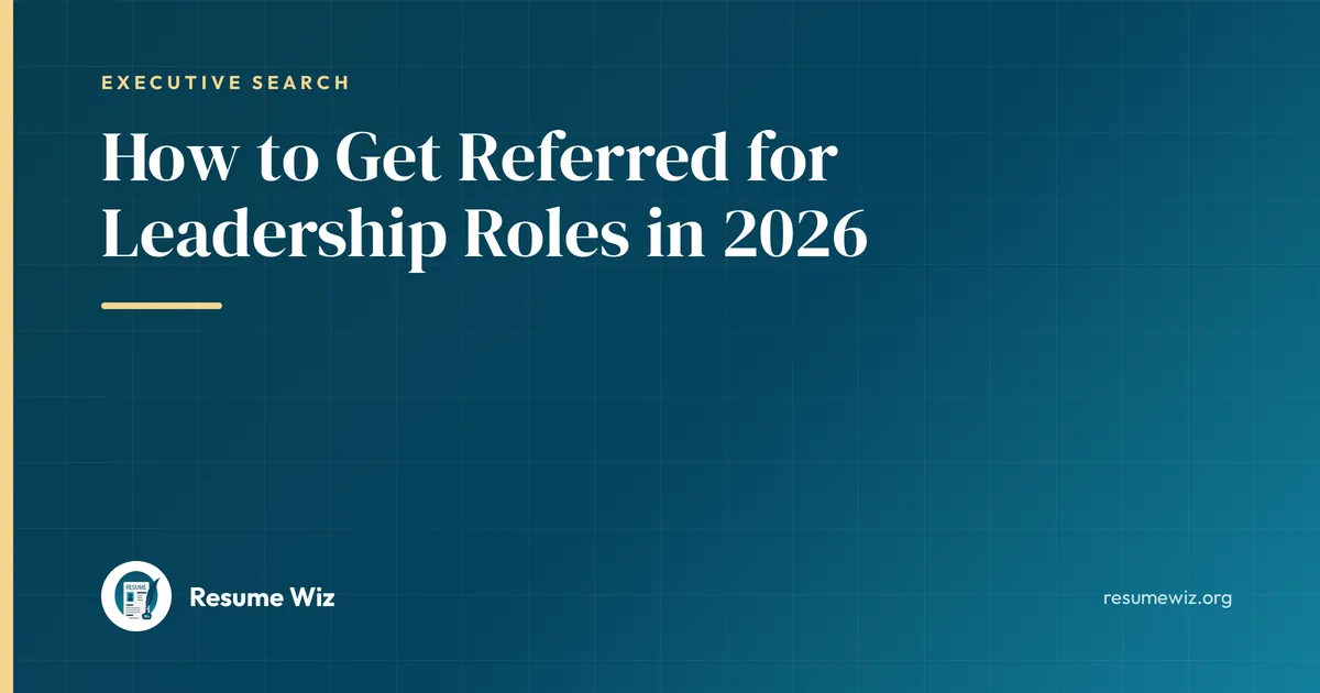 How to Get Referred for Leadership Roles in 2026 | Resume Wiz