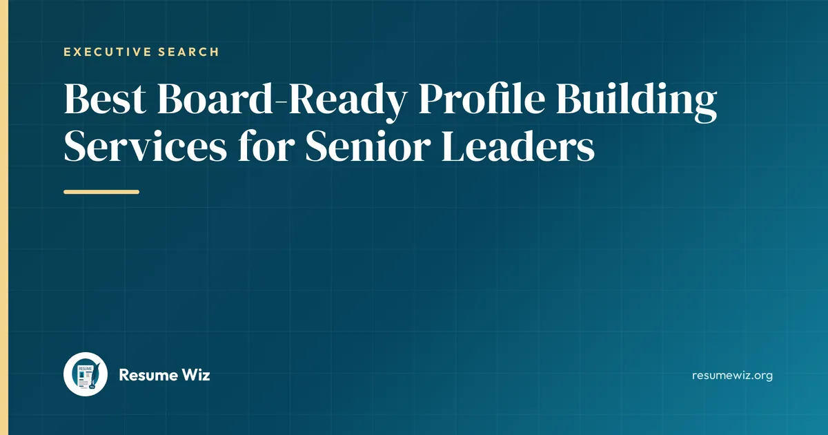 Best Board-Ready Profile Building Services for Senior Leaders | Resume Wiz