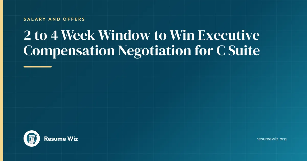 2 to 4 Week Window to Win Executive Compensation Negotiation for C Suite | Resume Wiz