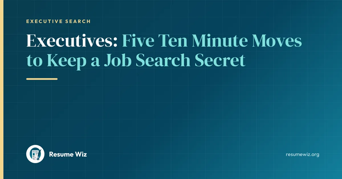 Executives: Five Ten Minute Moves to Keep a Job Search Secret | Resume Wiz