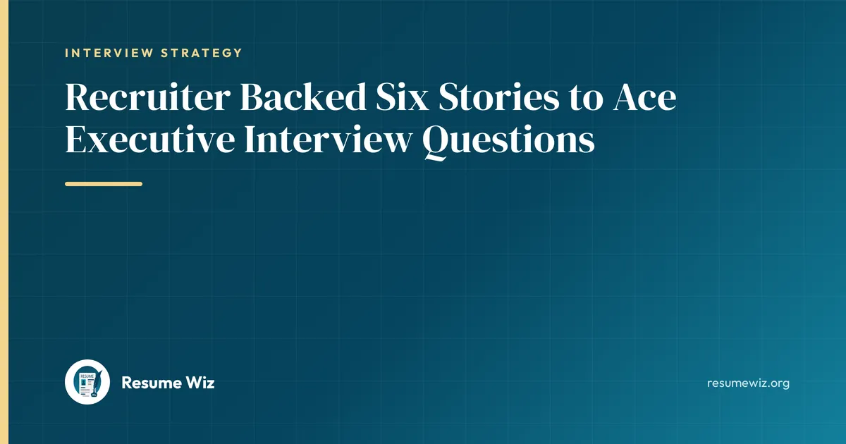 Recruiter Backed Six Stories to Ace Executive Interview Questions | Resume Wiz