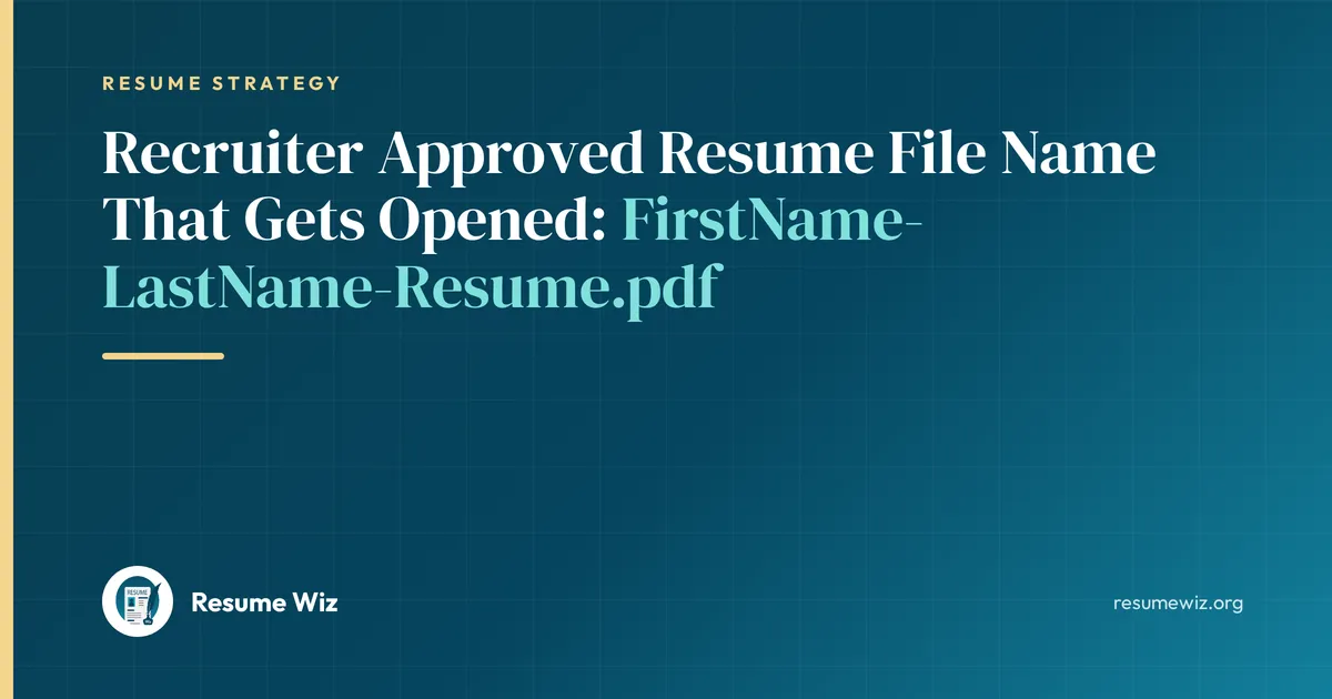 Recruiter Approved Resume File Name That Gets Opened: FirstName-LastName-Resume.pdf | Resume Wiz