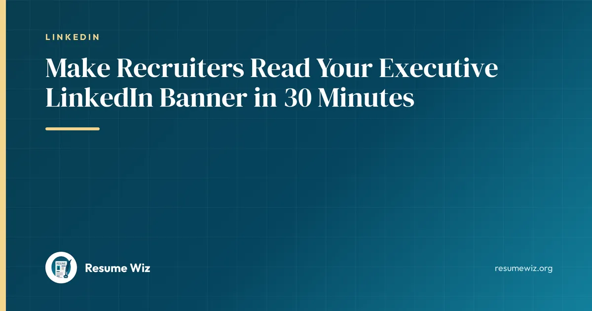 Make Recruiters Read Your Executive LinkedIn Banner in 30 Minutes | Resume Wiz