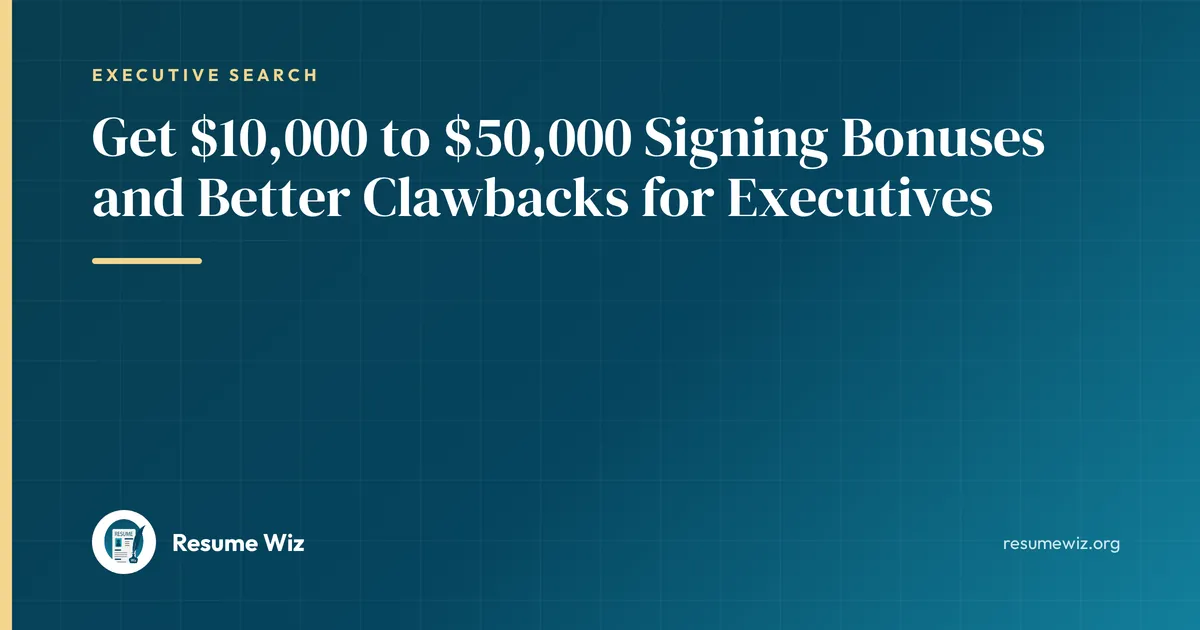 Get $10,000 to $50,000 Signing Bonuses and Better Clawbacks for Executives | Resume Wiz