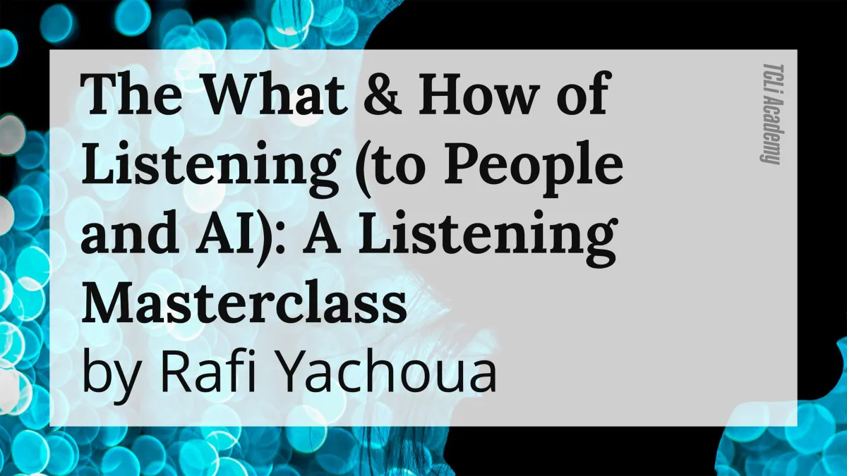 The What & How of Listening (to People and AI): A Listening Masterclass by Rafi Yachoua
