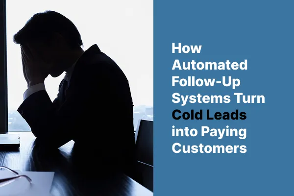 How Automated Follow-Up Systems Turn Cold Leads into Paying Customers