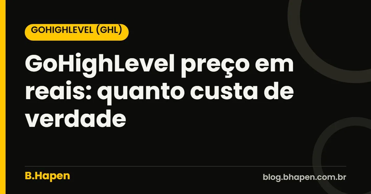 GoHighLevel preço em reais: quanto custa de verdade