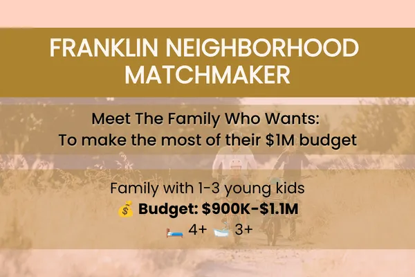 Franklin Neighborhood Matchmaker: The Family who wants to make the most of their $1M budget