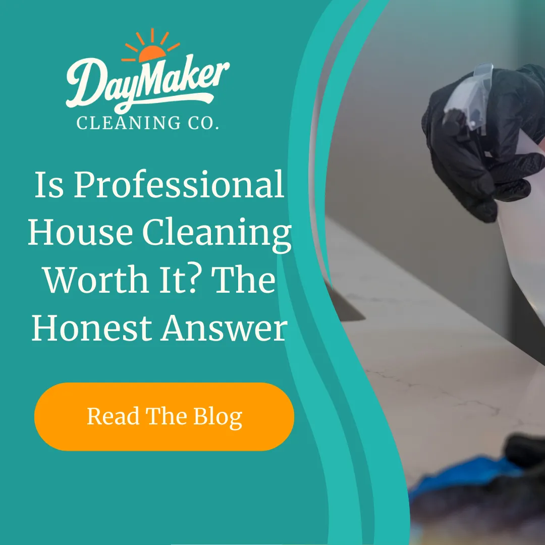 Is Professional House Cleaning Worth It? The Honest Answer | DayMaker Cleaning Co.