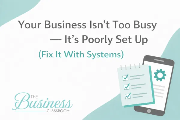 Your Business Isn’t Too Busy - It’s Poorly Set Up (Fix It With Systems)