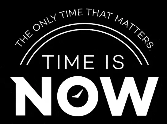 The Only Time That Matters - Time is NOW