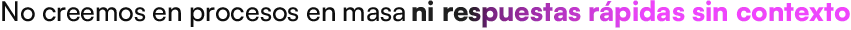 No creemos en procesos en masa ni respuestas rápidas sin contexto