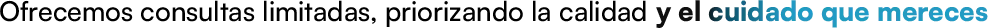 Ofrecemos consultas limitadas, prioizando la calidad y el cuidado que mereces