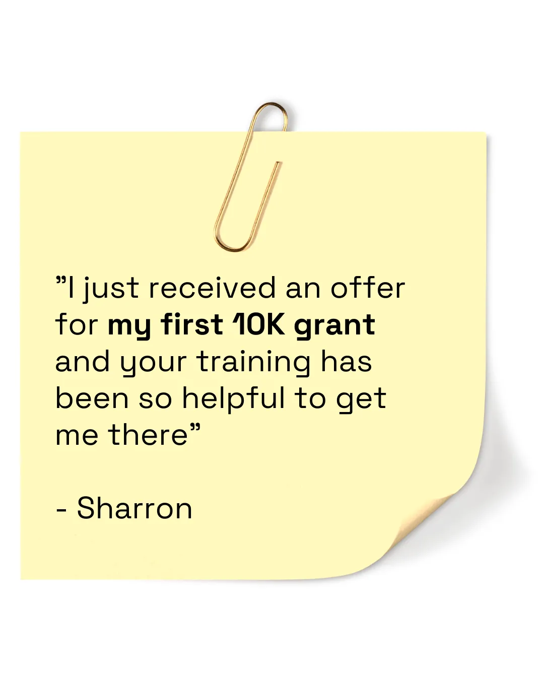 Sticky note with a quote on which says: "I just received an offer for my first 10K grant and your training has been so helpful to get me there" - Sharron jargon and big business words which absolutely terrified me when I first started researching by myself!