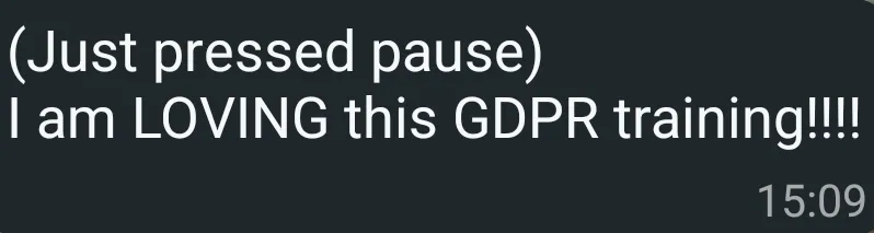 Screenshot of a message: '(Just pressed pause) I am LOVING this GDPR training!!!!'