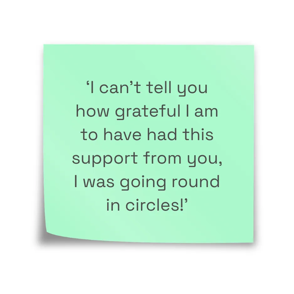 Testimonial on a green sticky note: ‘I can't tell you how grateful I am to have had this support from you, I was going round in circles!’