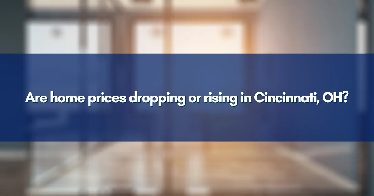 Are Home Prices Dropping or Rising in Cincinnati OH