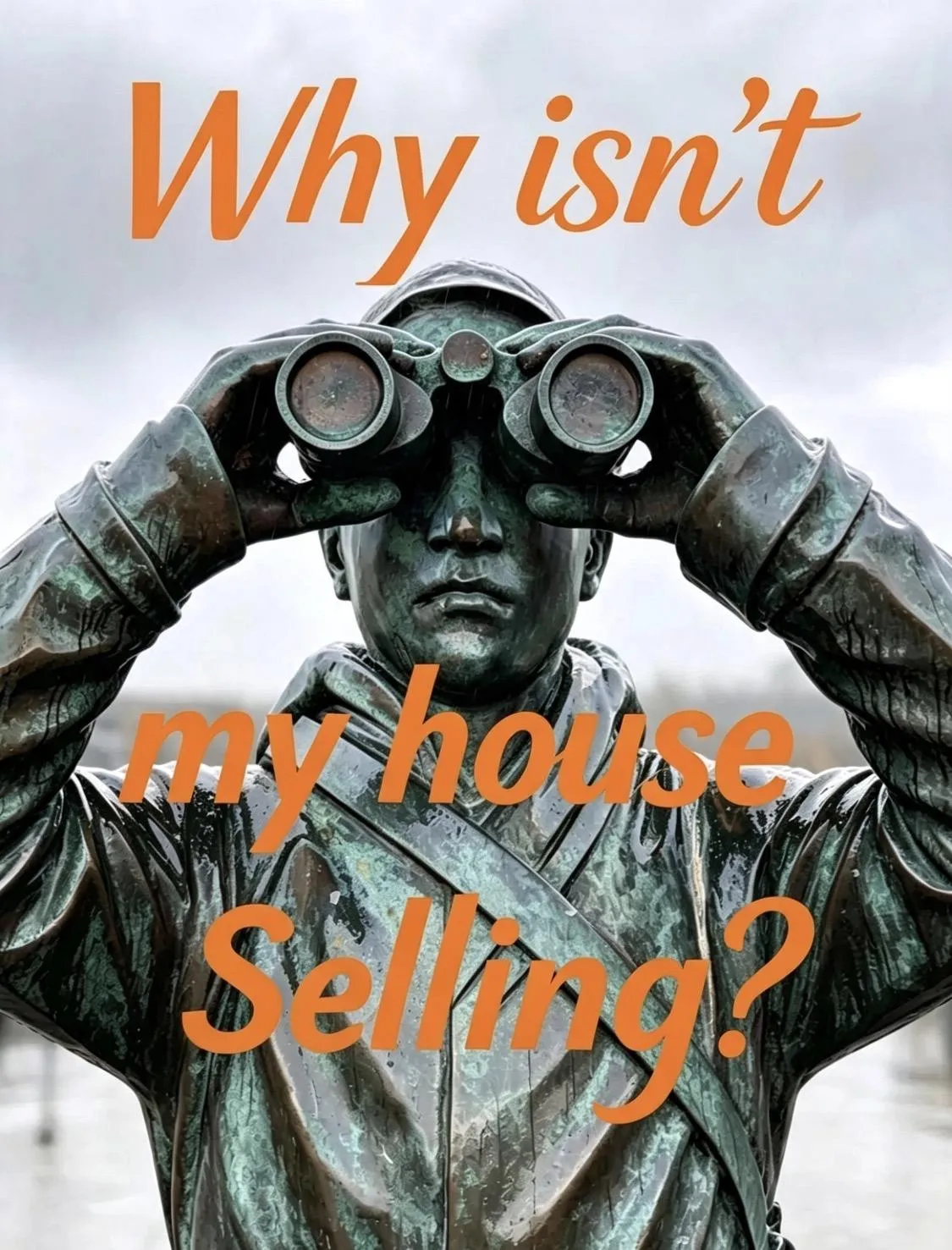 Weathered bronze statue looking through binoculars against a grey sky, with the words "Why isn't my house selling?" in orange text.