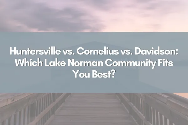 Huntersville vs. Cornelius vs. Davidson: Which Lake Norman Community Fits You Best?