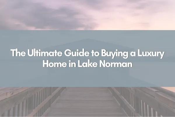 The Ultimate Guide to Buying a Luxury Home in Lake Norman