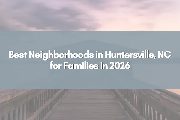 Best Neighborhoods in Huntersville, NC for Families in 2026