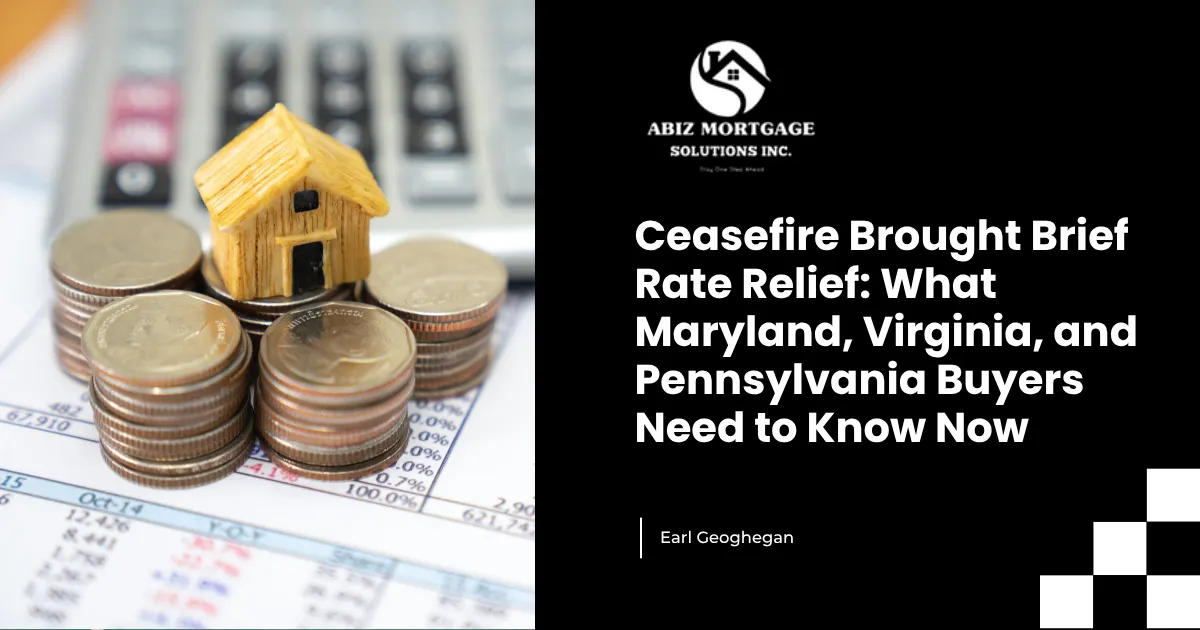 Ceasefire Brought Brief Rate Relief: What Maryland, Virginia, and Pennsylvania Buyers Need to Know Now