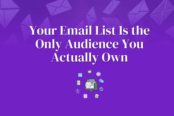 Your Email List Is the Only Audience You Actually Own