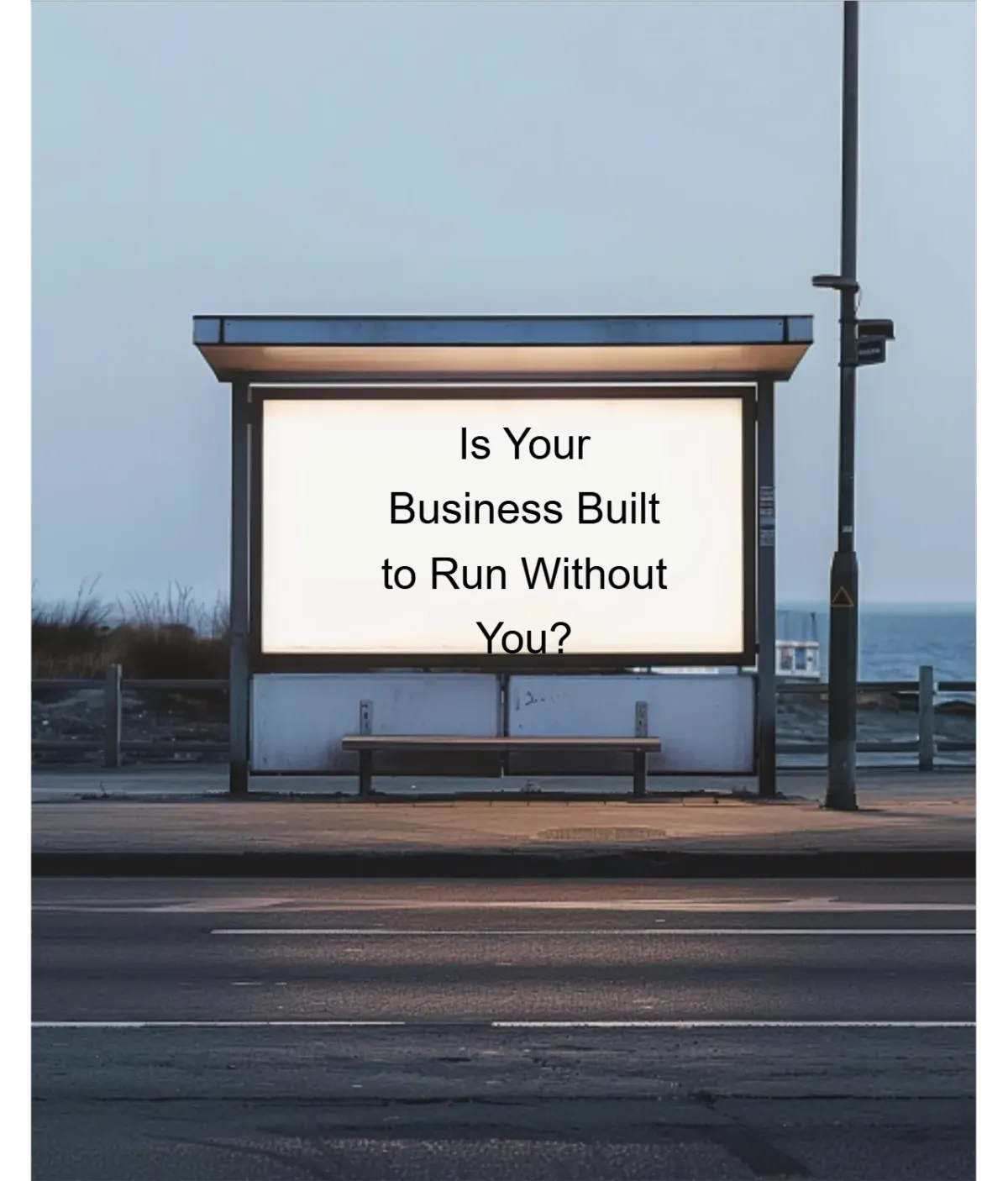 Is Your Business Built to Run Without You?