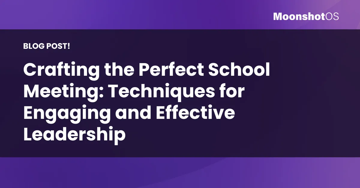 Crafting the Perfect School Meeting: Techniques for Engaging and Effective Leadership