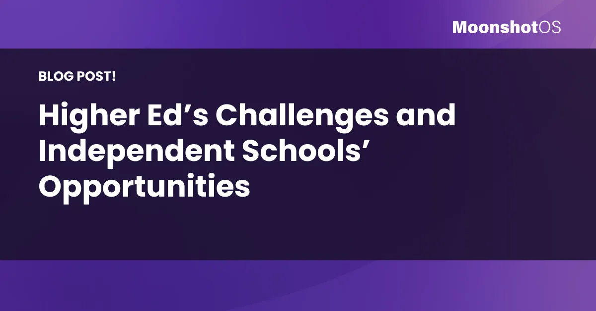 Higher Ed’s Challenges and Independent Schools’ Opportunities