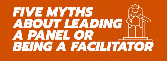 Five Myths About Leading a Panel or Being a Facilitator