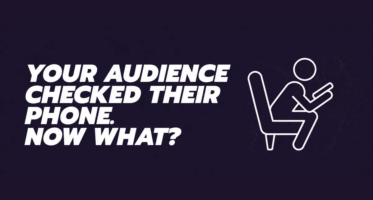 Your Audience Checked Their Phone. Now What?
