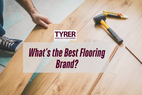 What’s the Best Flooring Brand? |Tyrer Wholesale Floor Covering