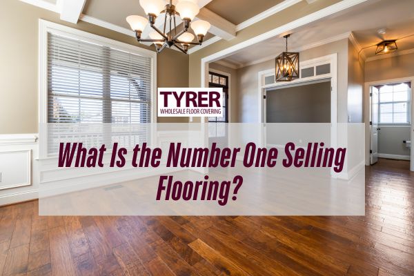 What Is the Number One Selling Flooring? | Tyrer Wholesale Floor Covering