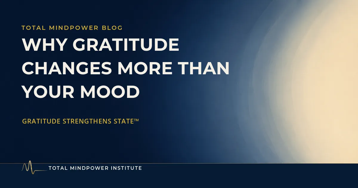 Why Gratitude Changes More Than Your Mood | Total MindPower