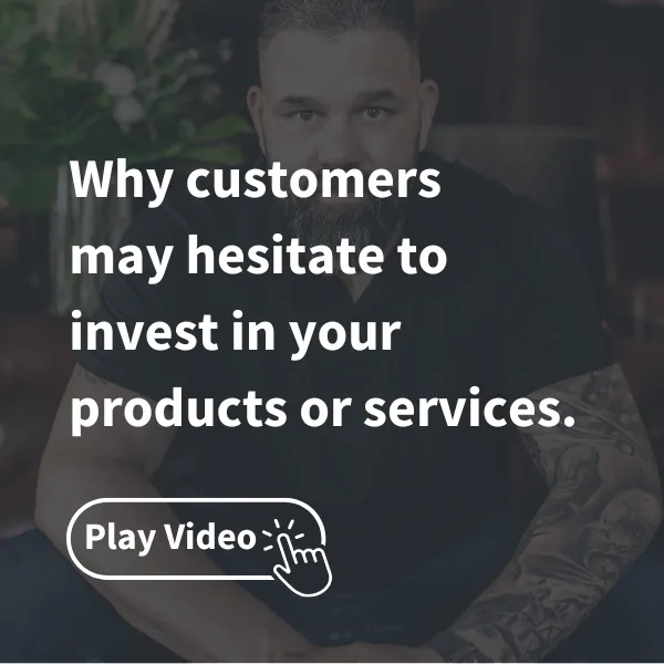 Why customers may hesitate to invest in your products or services.