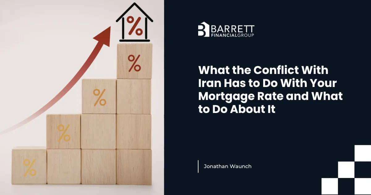 What the Conflict With Iran Has to Do With Your Mortgage Rate and What to Do About It