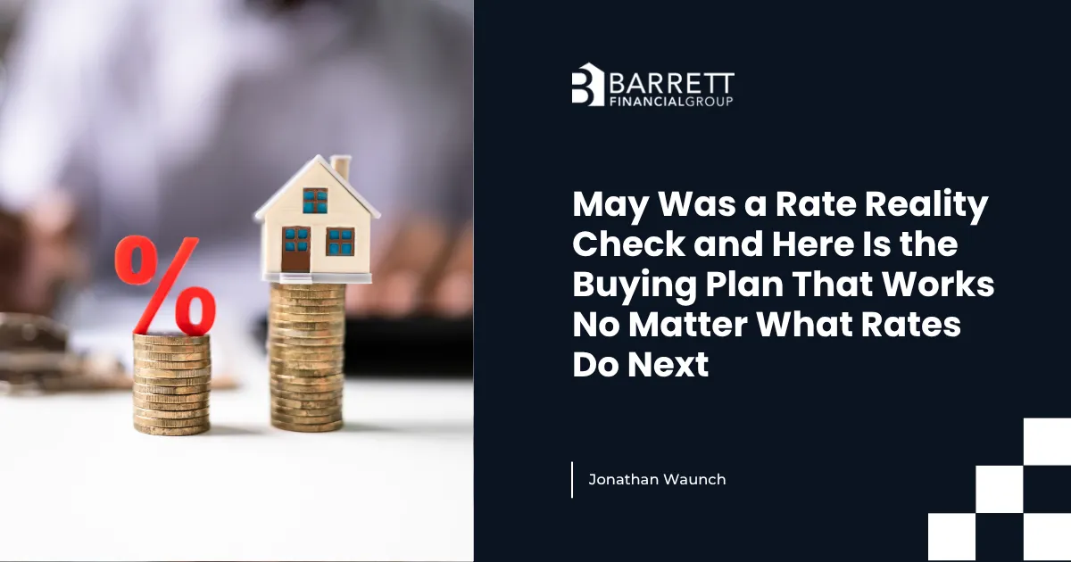 May Was a Rate Reality Check and Here Is the Buying Plan That Works No Matter What Rates Do Next