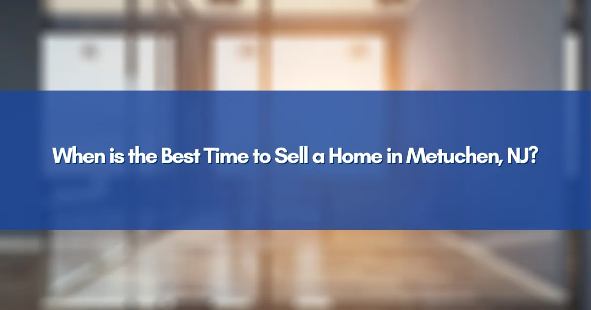 When is the Best Time to Sell a Home in Metuchen, NJ?
