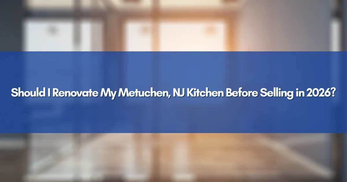 Should I Renovate My Metuchen, NJ Kitchen Before Selling in 2026?