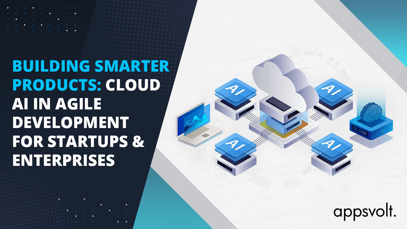 Building Smarter Products Cloud AI in Agile Development for Startups &