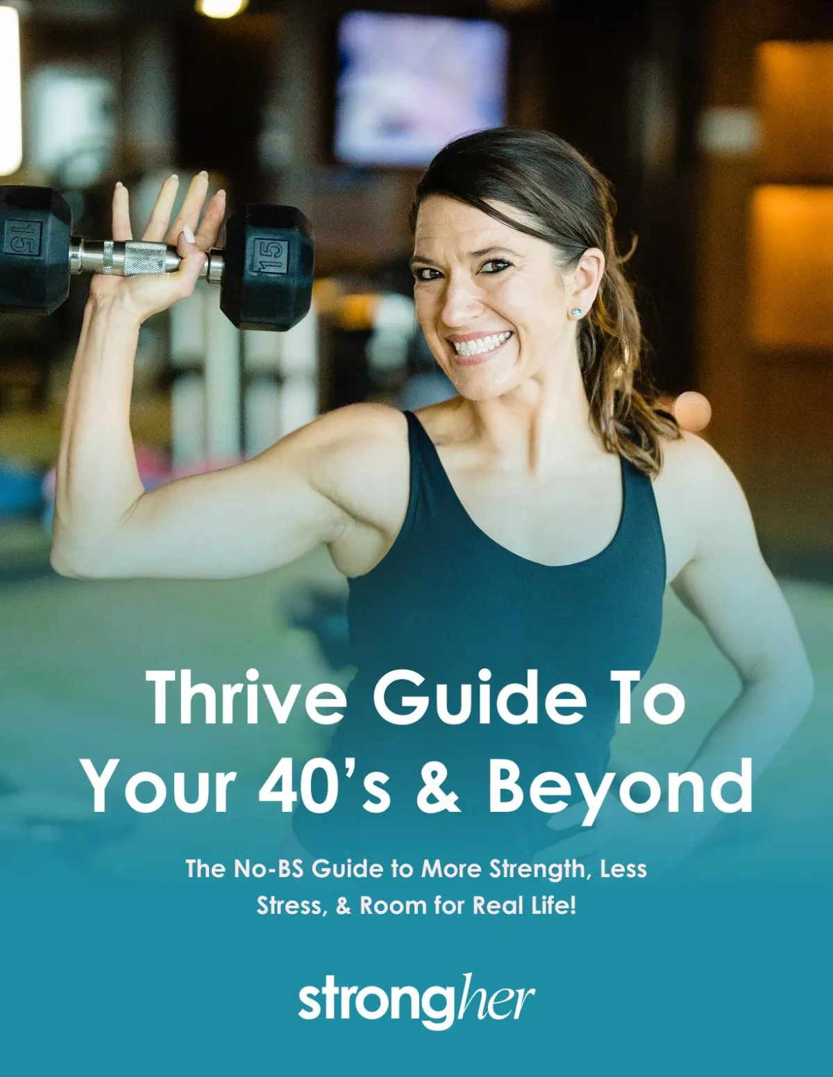 Thrive guide to your 40's & beyond. The no-BS guide to more strength, less stress, and room for real life!