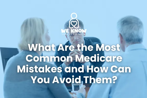 What Are the Most Common Medicare Mistakes—and How Can You Avoid Them?