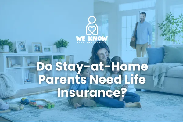 Do Stay-at-Home Parents Need Life Insurance? The Answer May Surprise You
