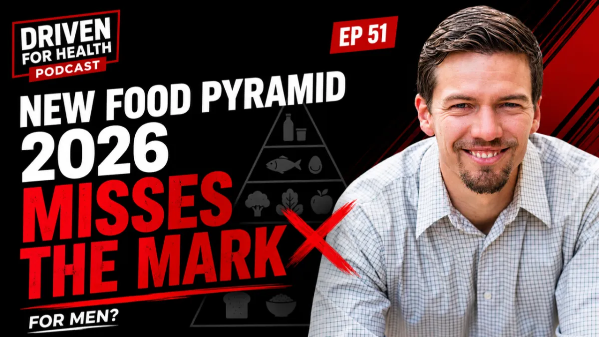 Driven For Health episode 51 thumbnail for New Food Pyramid 2026 and Why It Still Misses the Mark for Men, Coach Brian Parana's review of the 2026 dietary guidelines for men over 40.