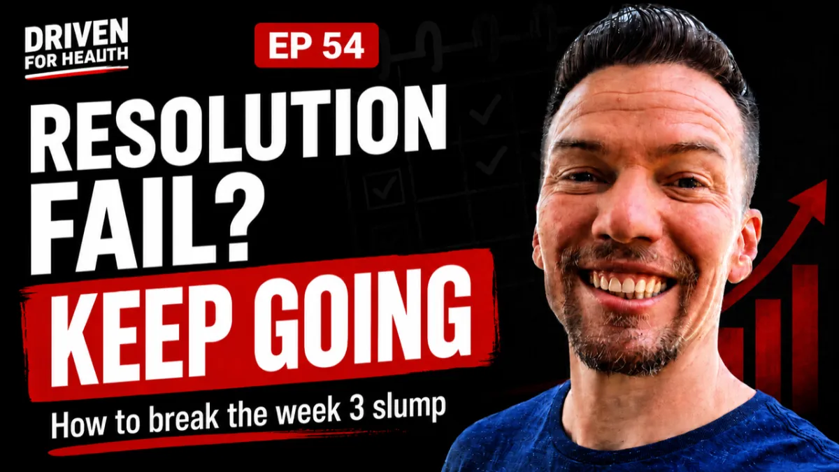 Driven For Health episode 54 on why a New Year's resolution falls apart at week three and how busy men over 40 keep going.