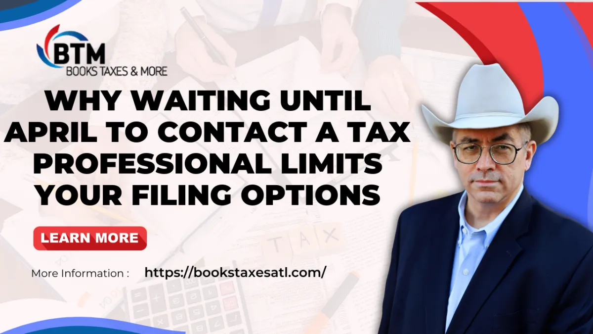 Why Waiting Until April to Contact a Tax Professional Limits Your Filing Options
