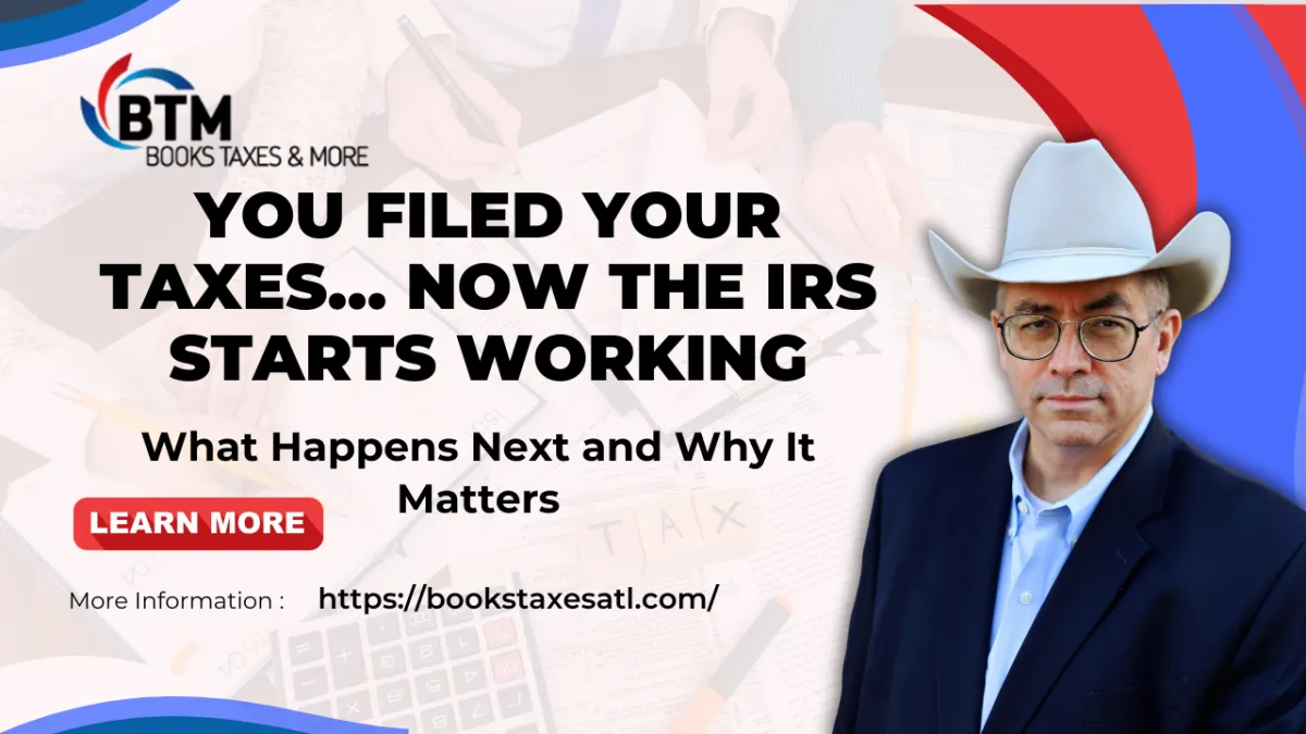 You Filed Your Taxes… Now the IRS Starts Working: What Happens Next and Why It Matters